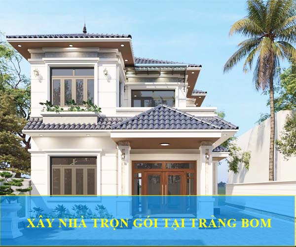 dịch vụ xây nhà tại Trảng Bom giá rẻ bất ngờ